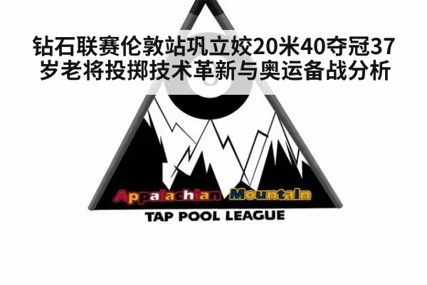 钻石联赛伦敦站巩立姣20米40夺冠37岁老将投掷技术革新与奥运备战分析