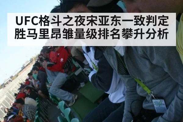 UFC格斗之夜宋亚东一致判定胜马里昂雏量级排名攀升分析