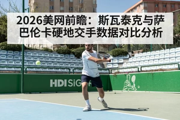 2026美网前瞻：斯瓦泰克与萨巴伦卡硬地交手数据对比分析
